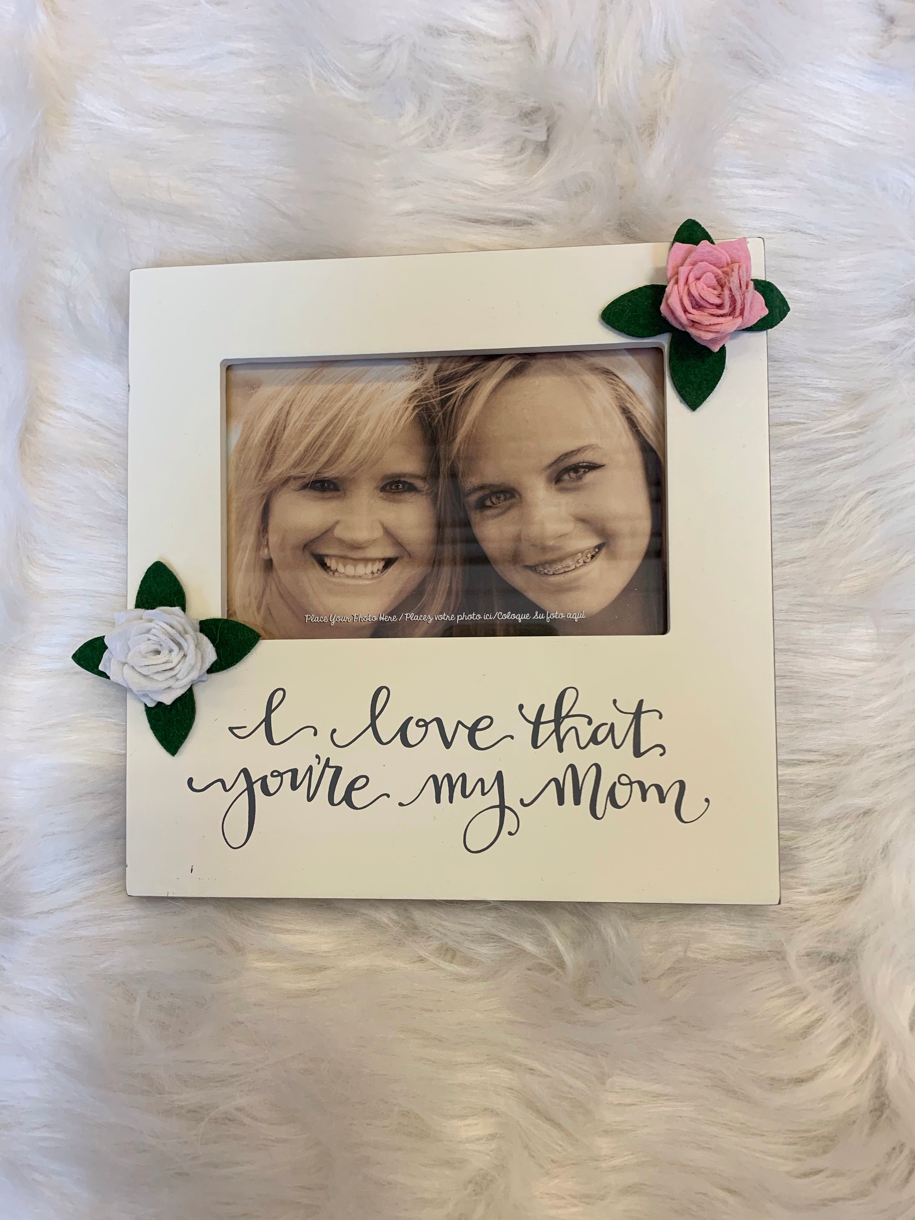 “I love that your my mom.” -Picture Frame